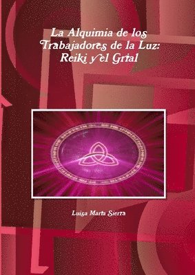 bokomslag La Alquimia De Los Trabajadores De La Luz: Reiki Y El Grial