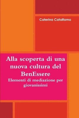 bokomslag Alla Scoperta Di Una Nuova Cultura Del BenEssere - Elementi Di Mediazione Per Giovanissimi