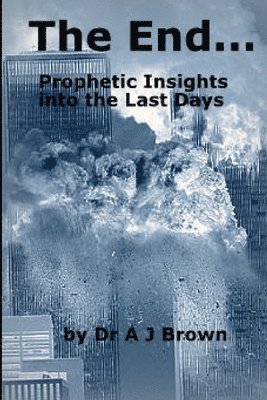 The End... Prophetic Insights into the Last Days 1