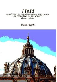 bokomslag I Papi - I Pontefici E Le Profezie Papali Di Malachia Da Celestino II A Francesco - Storia e Curiosita