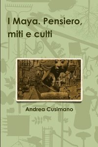 bokomslag I Maya. Pensiero, miti e culti