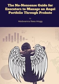 bokomslag The No-Nonsense Guide for Executors to Manage an Angel Portfolio Through Probate