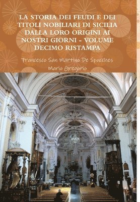 Storia Dei Feudi E Dei Titoli Nobiliari Di Sicilia Dalla Loro Origini AI Nostri Giorni - Volume Decimo Ristampa 2013