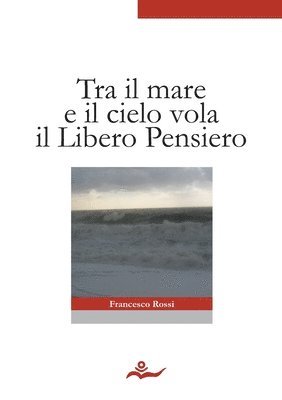 bokomslag Tra Il Mare E Il Cielo Vola Il Libero Pensiero