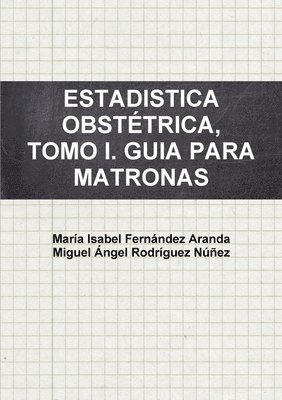 Estadistica Obstétrica, Tomo I. Guia Para Matronas