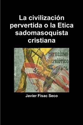 La civilizacin pervertida o la Etica sadomasoquista cristiana 1