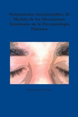 Pensamientos Incontrolables: El Modelo De Los Mecanismos Tensionales En La Psicopatologia Humana 1