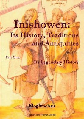 bokomslag Inishowen, Its History, Traditions and Antiquities - Part One: Its Legendary History