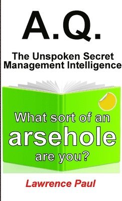 A.Q. - The Unspoken Secret Management Intelligence: What sort of an arsehole are you? 1