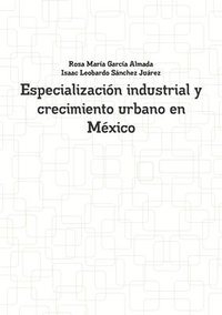 bokomslag Especializacion industrial y crecimiento urbano en Mexico