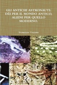 bokomslag Gli Antichi Astronauti: Dei Per Il Mondo Antico, Alieni Per Quello Moderno.