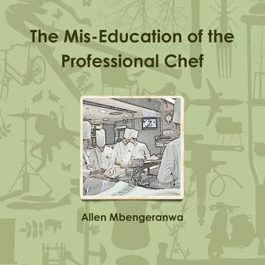 bokomslag The Mis-Education of the Professional Chef