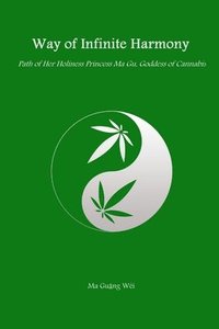 bokomslag Way of Infinite Harmony: Path of Her Holiness Princess Ma Gu, Goddess of Cannabis