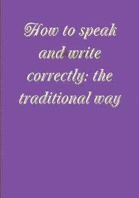 How to speak and write correctly: the traditional way 1