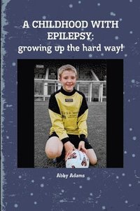bokomslag CHILDHOOD WITH EPILEPSY: Growing Up the Hard Way!