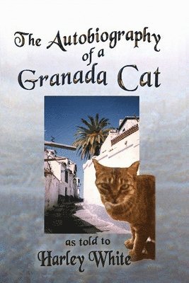 The Autobiography of a Granada Cat -- As told to Harley White 1