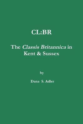 CL:BR - The Classis Britannica in Kent & Sussex. 1