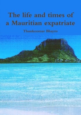 bokomslag life and times of a Mauritian expatriate