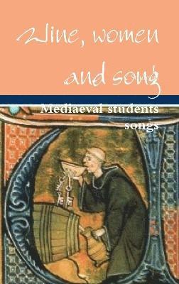 bokomslag Wine, women and song, Mediaeval students songs