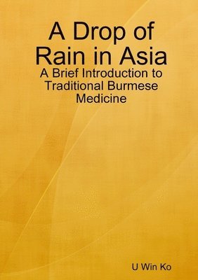 A Drop of Rain in Asia: A Brief Introduction to Traditional Burmese Medicine 1
