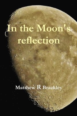 Matthew R Brackley, Matthew R. Brackley - In the Moons' reflection, Häftad