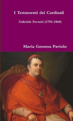 I Testamenti dei Cardinali: Gabriele Ferretti (1795-1860) 1