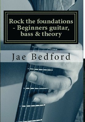 Rock the foundations-Beginners guitar, Bass & Theory 1