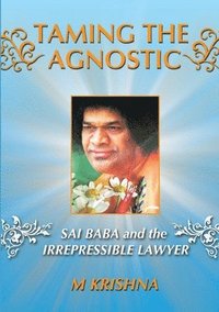 bokomslag Taming the Agnostic: Sai Baba and the Irrepressible Lawyer