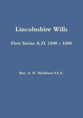Lincolnshire Wills: First Series A.D. 1500 - 1600