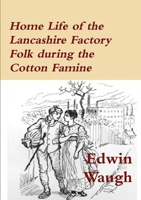 Edwin Waugh - Home Life of the Lancashire Factory Folk during the Cotton Famine, Häftad
