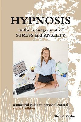 Shahid Karim - Hypnosis in the Management of Stress and Anxiety a practical guide to personal control, Häftad