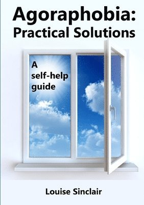 Louise Sinclair - Agoraphobia: Practical Solutions: A self-help guide, Häftad