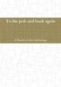 bokomslag To the pub and back again: A Roath Writers Anthology