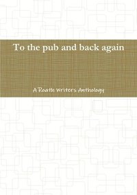 bokomslag To the pub and back again: A Roath Writers Anthology