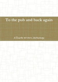 bokomslag To the pub and back again: A Roath Writers Anthology