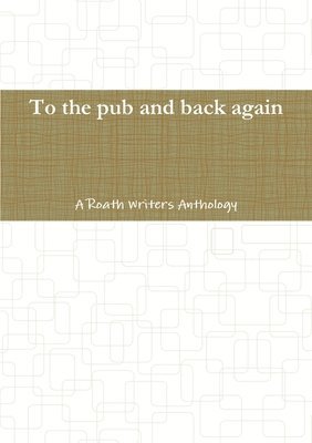 bokomslag To the pub and back again: A Roath Writers Anthology