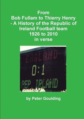 From Bob Fullam to Thierry Henry - A History of the Republic of Ireland Football team 1926 to 2010 in verse 1