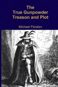 bokomslag The True Gunpowder Treason and Plot
