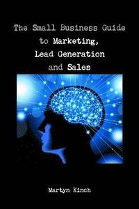 bokomslag The Small Business Guide to Marketing, Lead Generation and Sales
