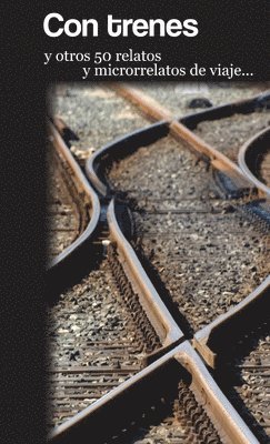 Varios Autores - Con trenes y otros 50 relatos y microrrelatos de viaje, Häftad
