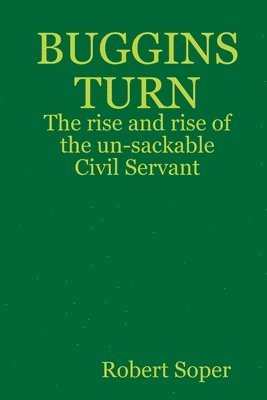 BUGGINS TURN - The rise and rise of the un-sackable Civil Servant 1