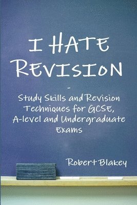 I Hate Revision: Study Skills and Revision Techniques for GCSE, A-level and Undergraduate Exams 1