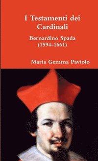 bokomslag I Testamenti dei Cardinali: Bernardino Spada (1594-1661)