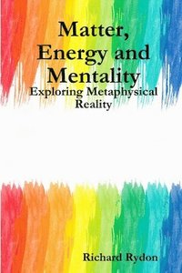 bokomslag Matter, Energy and Mentality: Exploring Metaphysical Reality
