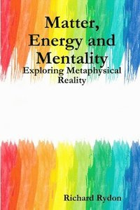 bokomslag Matter, Energy and Mentality: Exploring Metaphysical Reality