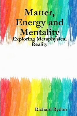 bokomslag Matter, Energy and Mentality: Exploring Metaphysical Reality