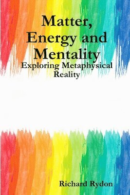 bokomslag Matter, Energy and Mentality: Exploring Metaphysical Reality