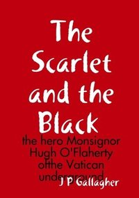 bokomslag Scarlet and the a Black : the hero Monsignor Hugh O'Flaherty ofthe Vatican underground
