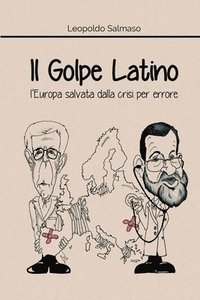 bokomslag Il Golpe Latino: l'Europa salvata dalla crisi per errore