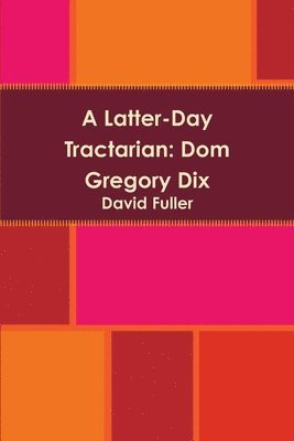 David Fuller - Latter-Day Tractarian: Dom Gregory Dix, Häftad